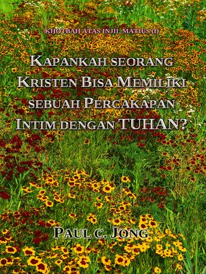 cover image of KHOTBAH ATAS INJIL MATIUS (I)--KAPANKAH SEORANG KRISTEN BISA MEMILIKI SEBUAH PERCAKAPAN INTIM DENGAN TUHAN?